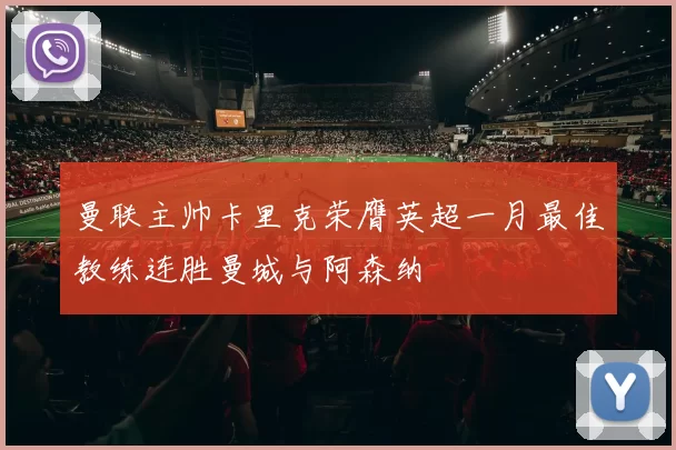 曼联主帅卡里克荣膺英超一月最佳教练连胜曼城与阿森纳