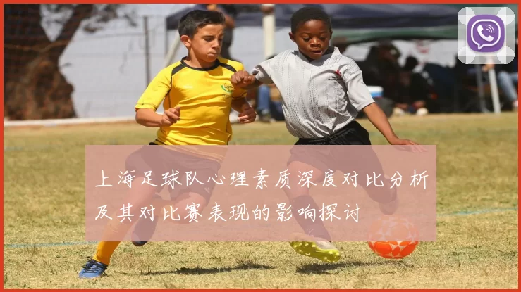 上海足球队心理素质深度对比分析及其对比赛表现的影响探讨