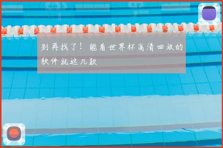别再找了!能看世界杯高清回放的软件就这几款