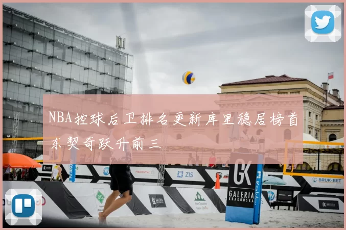 NBA控球后卫排名更新库里稳居榜首东契奇跃升前三