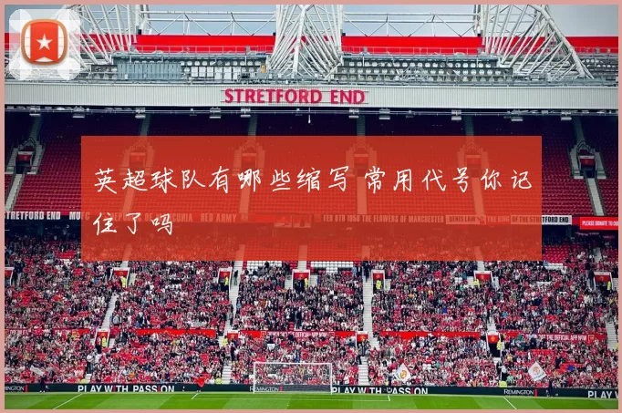 英超球队有哪些缩写 常用代号你记住了吗