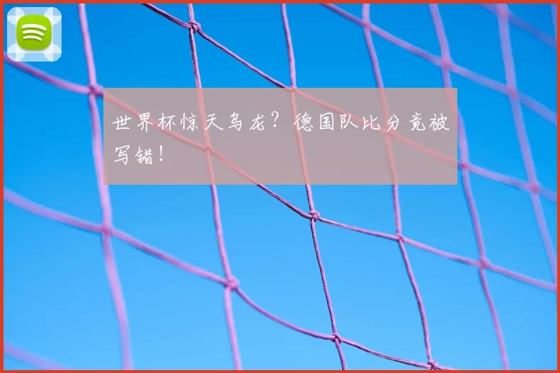 世界杯惊天乌龙?德国队比分竟被写错!