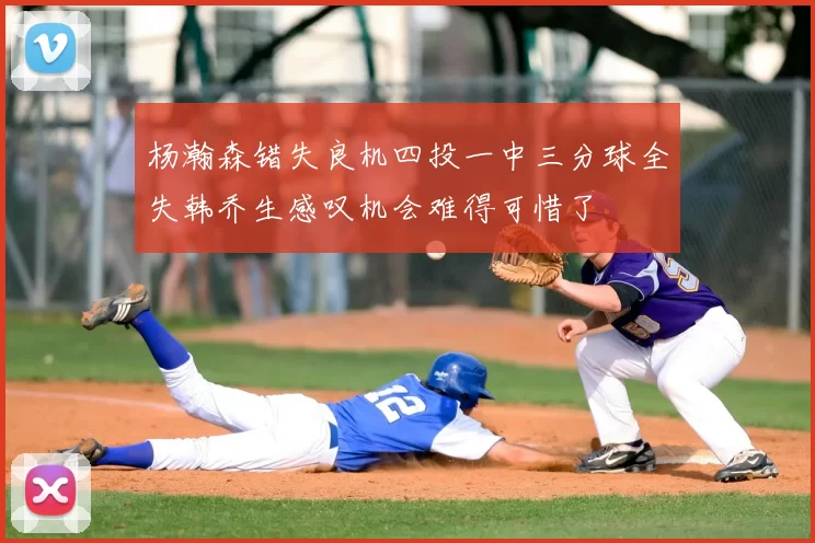 杨瀚森错失良机四投一中三分球全失韩乔生感叹机会难得可惜了